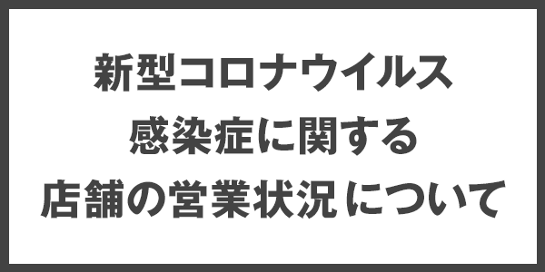 新型コロナウイルス感染症に関する店舗の営業状況について